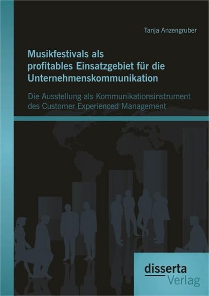 Produktbild: Musikfestivals als profitables Einsatzgebiet f&uuml;r die Unternehmenskommunikation: Die Ausstellung als Kommunikationsinstrument des Customer Experienced