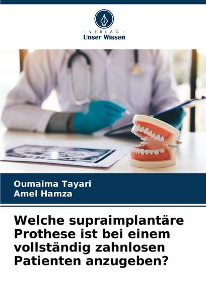 Welche supraimplantäre Prothese ist bei einem vollständig zahnlosen Patienten anzugeben?, Taschenbuch von Oumaima Tayari , Amel Hamza, Verlag Unser