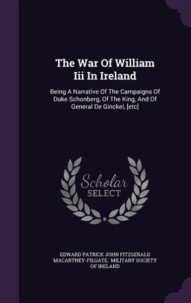 Produktbild: The War Of William Iii In Ireland: Being A Narrative Of The Campaigns Of Duke Schonberg, Of The King, And Of General De Ginckel, [etc]