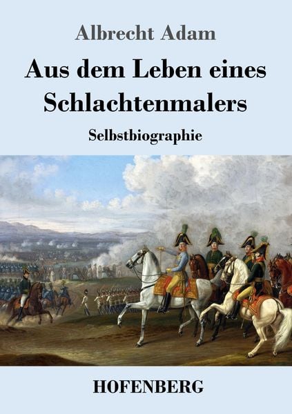 Aus dem Leben eines Schlachtenmalers, Taschenbuch von Albrecht Adam, BoD - Books on Demand, 9783843040518