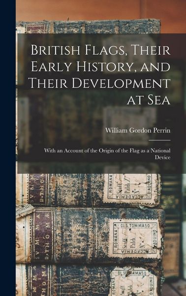 Produktbild: British Flags, Their Early History, and Their Development at sea; With an Account of the Origin of the Flag as a National Device