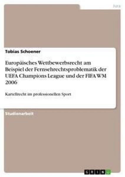 Europäisches Wettbewerbsrecht am Beispiel der Fernsehrechtsproblematik der UEFA Champions League und der FIFA WM 2006, Taschenbuch von Tobias