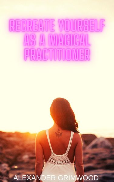 Produktbild: Recreate Yourself as a Magical Practitioner