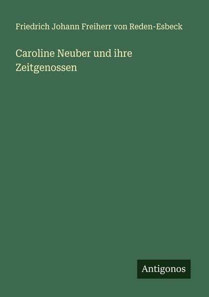 Caroline Neuber und ihre Zeitgenossen, Taschenbuch von Friedrich Johann Freiherr Reden-Esbeck, Antigonos Verlag, 978-3-563-46177-8