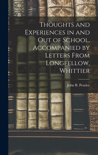 Produktbild: Thoughts and Experiences in and out of School, Accompanied by Letters From Longfellow, Whittier