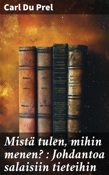Produktbild: Mist&auml; tulen, mihin menen? : Johdantoa salaisiin tieteihin