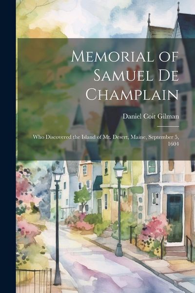 Produktbild: Memorial of Samuel de Champlain: Who Discovered the Island of Mt. Desert, Maine, September 5, 1604