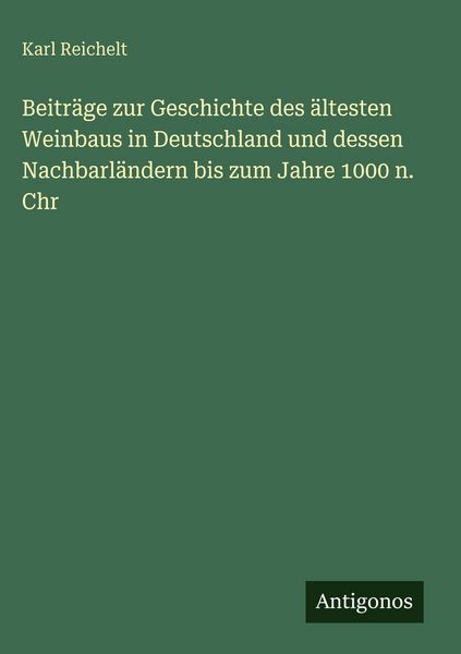 Produktbild: Beitr&auml;ge zur Geschichte des &auml;ltesten Weinbaus in Deutschland und dessen Nachbarl&auml;ndern bis zum Jahre 1000 n. Chr