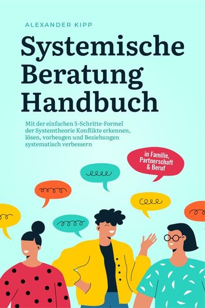 Produktbild: Systemische Beratung Handbuch: Mit der einfachen 5-Schritte-Formel der Systemtheorie Konflikte erkennen, l&ouml;sen, vorbeugen und Beziehungen systematisch