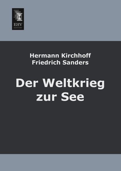 Der Weltkrieg zur See, Taschenbuch von Hermann Kirchhoff , Friedrich Sanders, EHV-History, 9783955640743
