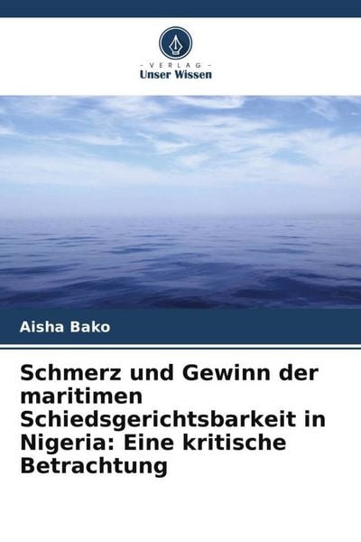 Produktbild: Schmerz und Gewinn der maritimen Schiedsgerichtsbarkeit in Nigeria: Eine kritische Betrachtung