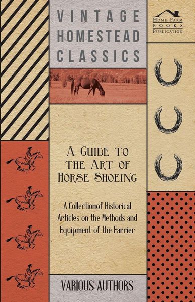 Produktbild: A Guide to the Art of Horse Shoeing - A Collection of Historical Articles on the Methods and Equipment of the Farrier