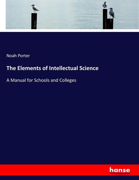 The Elements of Intellectual Science, Taschenbuch von Noah Porter, Hansebooks, 9783337372101