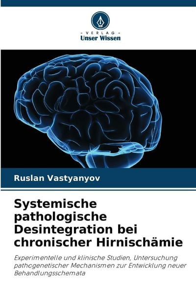 Systemische pathologische Desintegration bei chronischer Hirnischämie, Taschenbuch von Ruslan Vastyanyov, Verlag Unser Wissen, 9786209004360