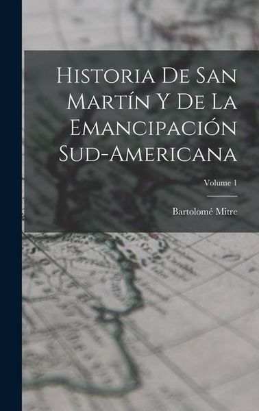 Produktbild: Historia De San Mart&iacute;n Y De La Emancipaci&oacute;n Sud-Americana; Volume 1