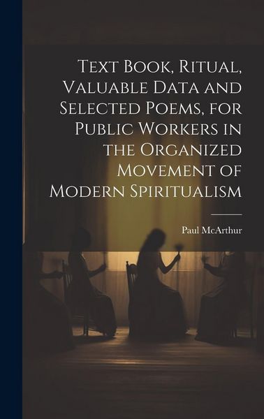 Produktbild: Text Book, Ritual, Valuable Data and Selected Poems, for Public Workers in the Organized Movement of Modern Spiritualism