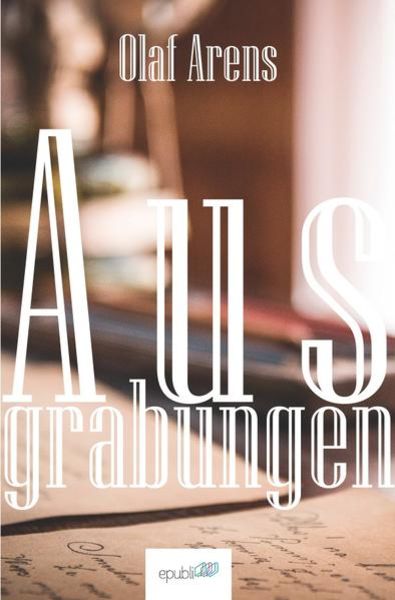 Ausgrabungen, Taschenbuch von Olaf Arens, Epubli, 9783741825293