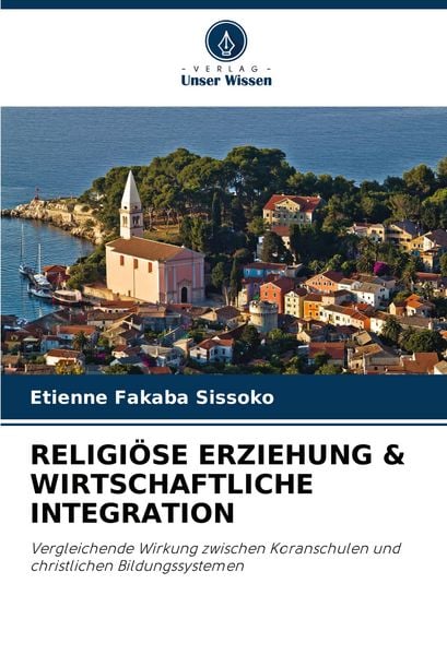 Religiöse Erziehung & Wirtschaftliche Integration, Taschenbuch von Etienne Fakaba Sissoko, Verlag Unser Wissen, 978-620-7-49756-0