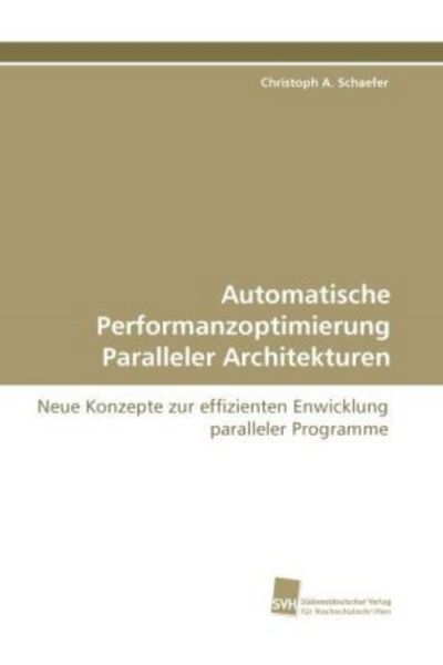 Schaefer, C: Automatische Performanzoptimierung Paralleler A, Taschenbuch von Christoph A. Schaefer, Südwestdeutscher Verlag für Hochschulschriften,