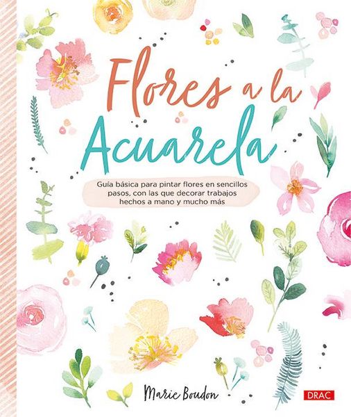 Produktbild: Flores a la acuarela : gu&iacute;a b&aacute;sica para pintar flores en sencillos pasos, con los que decorar trabajos hechos a mano y mucho m&aacute;s