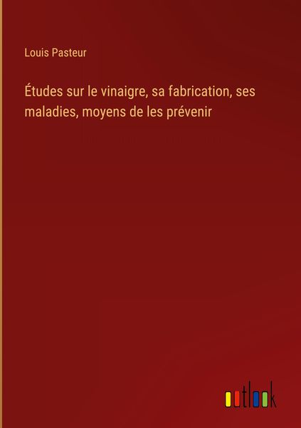Produktbild: &Eacute;tudes sur le vinaigre, sa fabrication, ses maladies, moyens de les pr&eacute;venir