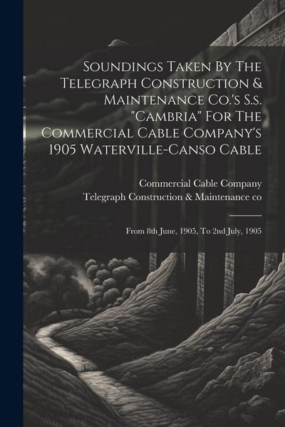 Produktbild: Soundings Taken By The Telegraph Construction & Maintenance Co.'s S.s. "cambria" For The Commercial Cable Company's 1905 Waterville-canso Cable