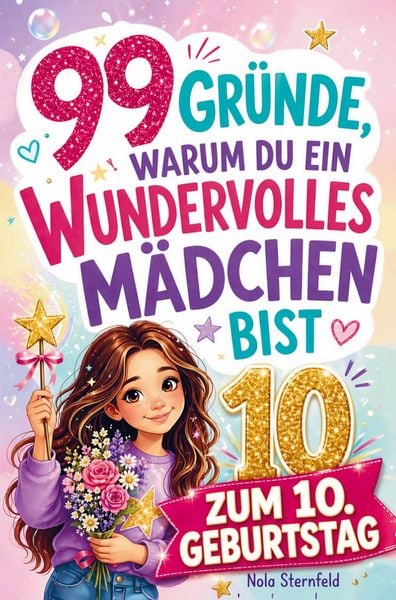 Produktbild: 99 Gr&uuml;nde, warum du ein wundervolles M&auml;dchen bist: Das Geschenk zum 10. Geburtstag, um 10-j&auml;hrige M&auml;dchen daran zu erinnern, wie gro&szlig;artig sie sind