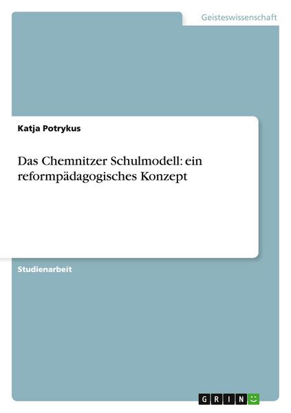 Das Chemnitzer Schulmodell: ein reformpädagogisches Konzept, Taschenbuch von Katja Potrykus, GRIN, 9783656812241