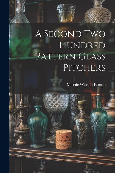 Produktbild: A Second Two Hundred Pattern Glass Pitchers
