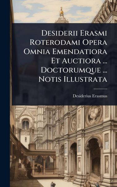 Produktbild: Desiderii Erasmi Roterodami Opera Omnia Emendatiora Et Auctiora ... Doctorumque ... Notis Illustrata