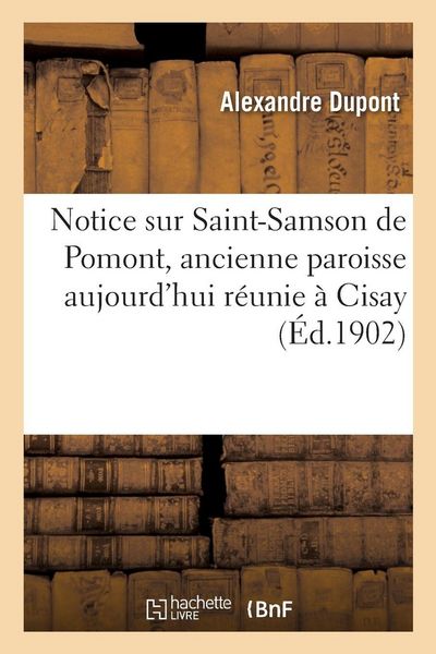 Produktbild: Notice sur Saint-Samson de Pomont, ancienne paroisse aujourd'hui r&eacute;unie &agrave; Cisay