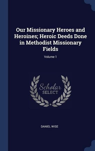 Produktbild: Our Missionary Heroes and Heroines; Heroic Deeds Done in Methodist Missionary Fields; Volume 1