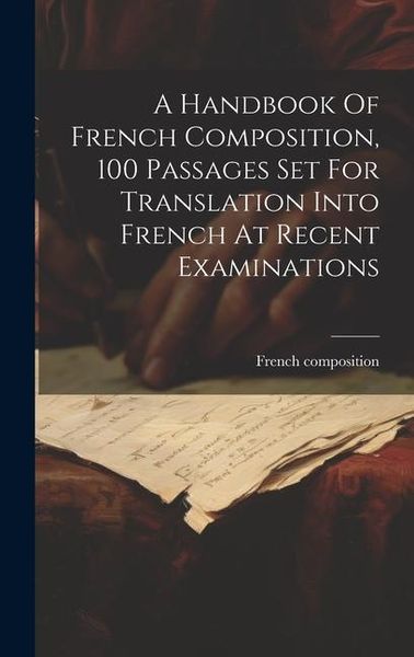 Produktbild: A Handbook Of French Composition, 100 Passages Set For Translation Into French At Recent Examinations