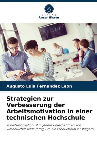Strategien zur Verbesserung der Arbeitsmotivation in einer technischen Hochschule, Taschenbuch von Augusto Luis Fernandez Leon, Verlag Unser Wissen,