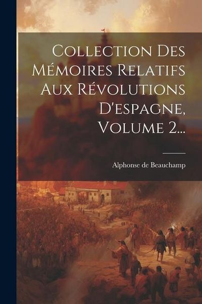 Produktbild: Collection Des M&eacute;moires Relatifs Aux R&eacute;volutions D'espagne, Volume 2...