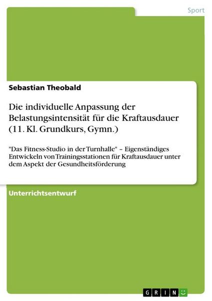 Die individuelle Anpassung der Belastungsintensität für die Kraftausdauer (11. Kl. Grundkurs, Gymn.), Taschenbuch von Sebastian Theobald, GRIN,