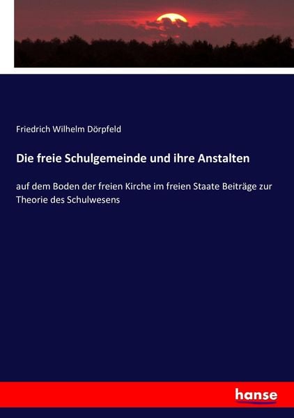 Die freie Schulgemeinde und ihre Anstalten, Taschenbuch von Friedrich Wilhelm Dörpfeld, Hansebooks, 9783743490505