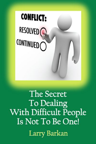 Produktbild: The Secret To Dealing With Difficult People Is Not To Be One: 7 Tactics To Disarm Difficult People