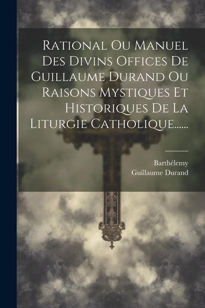 Produktbild: Rational Ou Manuel Des Divins Offices De Guillaume Durand Ou Raisons Mystiques Et Historiques De La Liturgie Catholique......