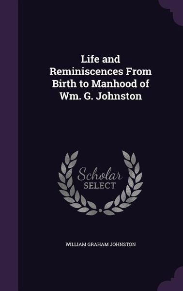 Produktbild: Life and Reminiscences From Birth to Manhood of Wm. G. Johnston