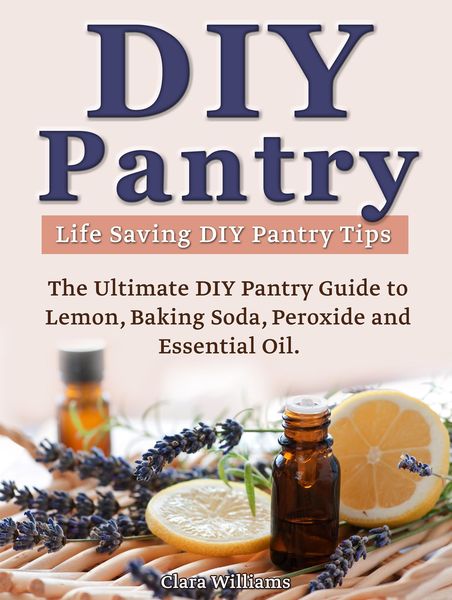 Produktbild: DIY Pantry: The Ultimate DIY Pantry Guide to Lemon, Baking Soda, Peroxide and Essential Oils. Life Saving DIY Pantry Tips.