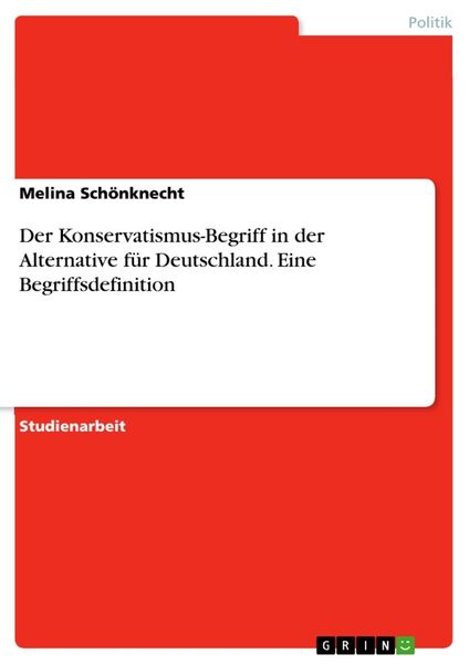 Der Konservatismus-Begriff in der Alternative für Deutschland. Eine Begriffsdefinition, Taschenbuch von Melina Schönknecht, GRIN, 9783668397378
