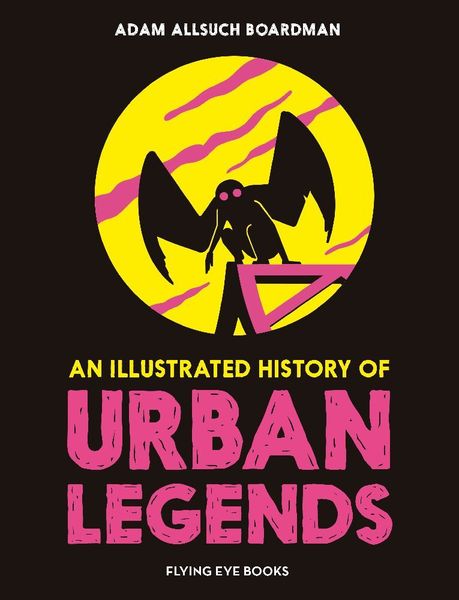 Boardman, A: Illustrated History of Urban Legends, Gebundene Ausgabe von Adam Allsuch Boardman, Flying Eye Books, 978-1-83874-168-6