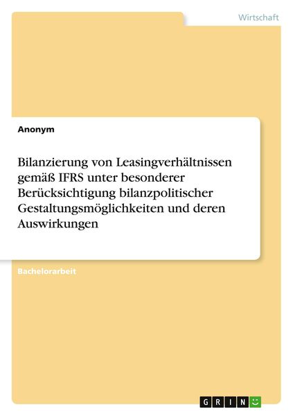 Produktbild: Bilanzierung von Leasingverh&auml;ltnissen gem&auml;&szlig; IFRS unter besonderer Ber&uuml;cksichtigung bilanzpolitischer Gestaltungsm&ouml;glichkeiten und deren Auswirkungen