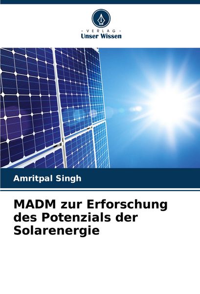 MADM zur Erforschung des Potenzials der Solarenergie, Taschenbuch von Amritpal Singh, Verlag Unser Wissen, 9786203901313