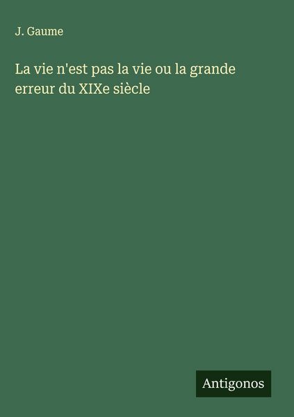 Produktbild: La vie n'est pas la vie ou la grande erreur du XIXe si&egrave;cle