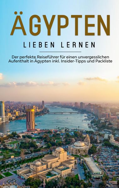 Produktbild: &Auml;gypten lieben lernen: Der perfekte Reisef&uuml;hrer f&uuml;r einen unvergesslichen Aufenthalt in &Auml;gypten inkl. Insider-Tipps und Packliste