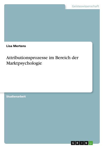 Attributionsprozesse im Bereich der Marktpsychologie, Taschenbuch von Lisa Mertens, GRIN, 9783346174642