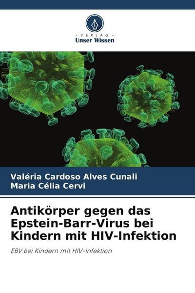 Antikörper gegen das Epstein-Barr-Virus bei Kindern mit HIV-Infektion, Taschenbuch von Valéria Cardoso Alves Cunali , Maria Célia Cervi, Verlag Unser