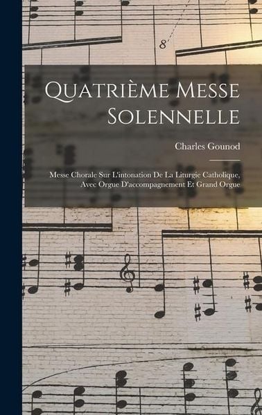 Produktbild: Quatri&egrave;me Messe Solennelle; Messe Chorale Sur L'intonation De La Liturgie Catholique, Avec Orgue D'accompagnement Et Grand Orgue